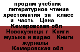 продам учебник “литературное чтение.хрестоматия“ за 2 класс. 1и2 часть › Цена ­ 400 - Кемеровская обл., Новокузнецк г. Книги, музыка и видео » Книги, журналы   . Кемеровская обл.,Новокузнецк г.